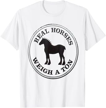 Real Horses Weigh A Ton Clydesdale Tee Shirt T-Shirt