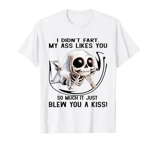 I Didn't Fart My Ass Likes You So Much It Just Blew You Kiss T-Shirt