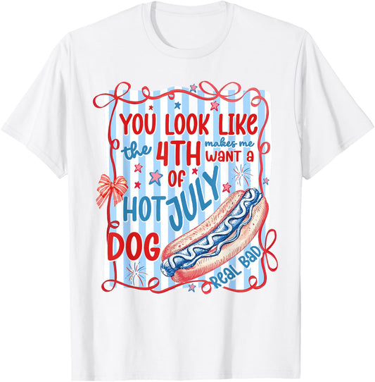 You Look Like 4th Of July Makes Me Want A Hot Dog Real Bad T-Shirt