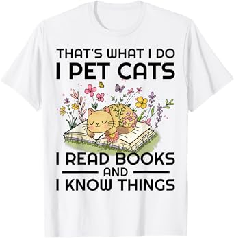 That's what I do I pet cats I read books and I know things T-Shirt