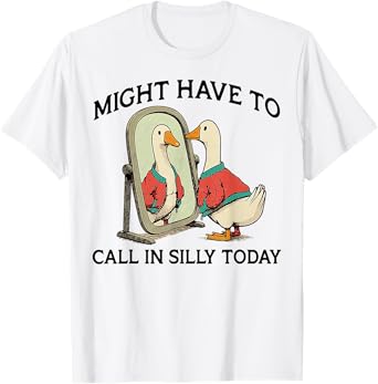 Goose Might Have To Call In Silly Today T-Shirt