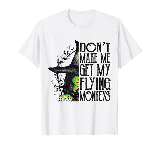 Funny Witch Halloween Don't Make Me Get My Flying Monkeys T-Shirt