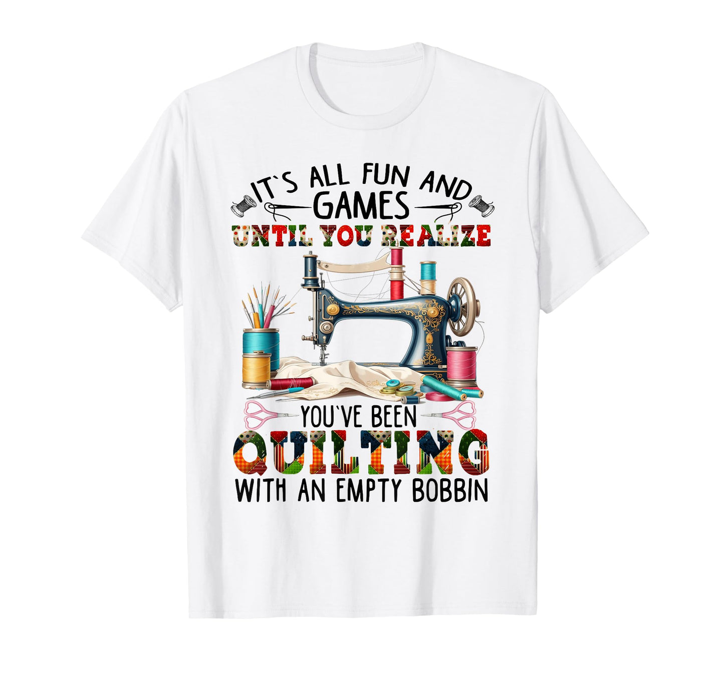 It's All Fun And Games Until You Realize You've Quilting T-Shirt