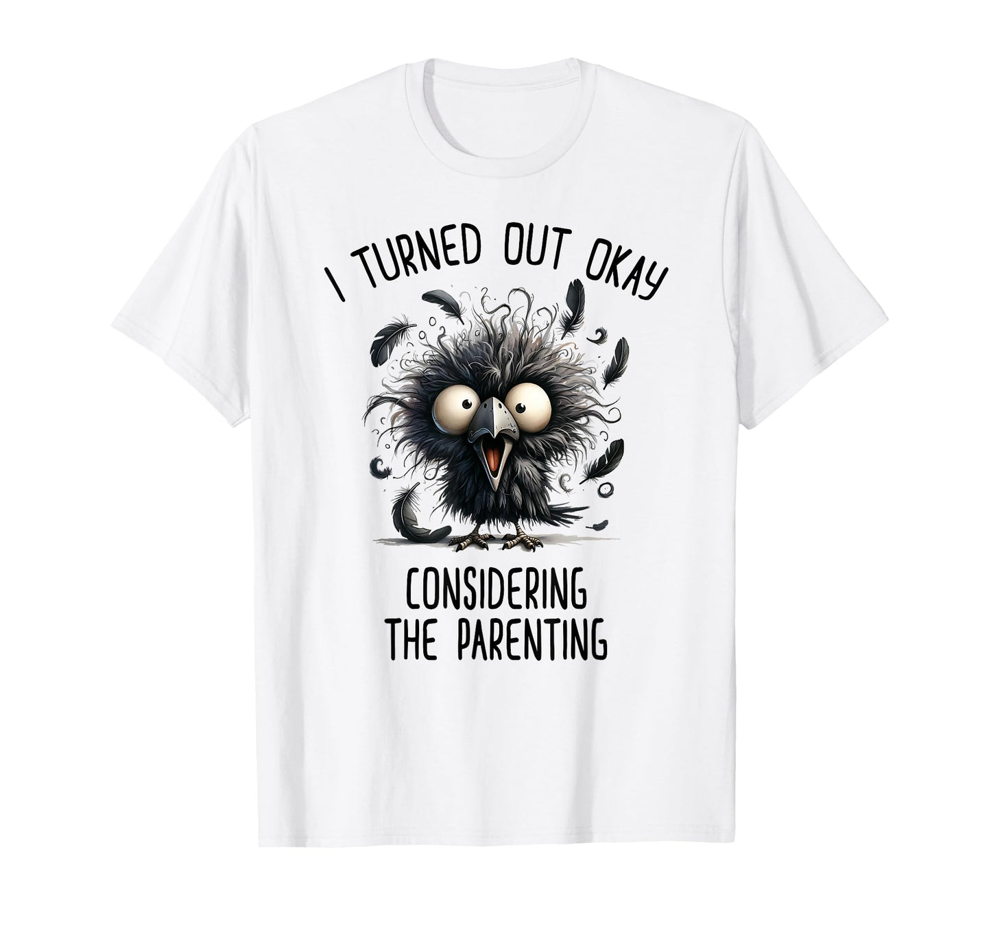 I Turned Out Okay Considering The Parenting T-Shirt