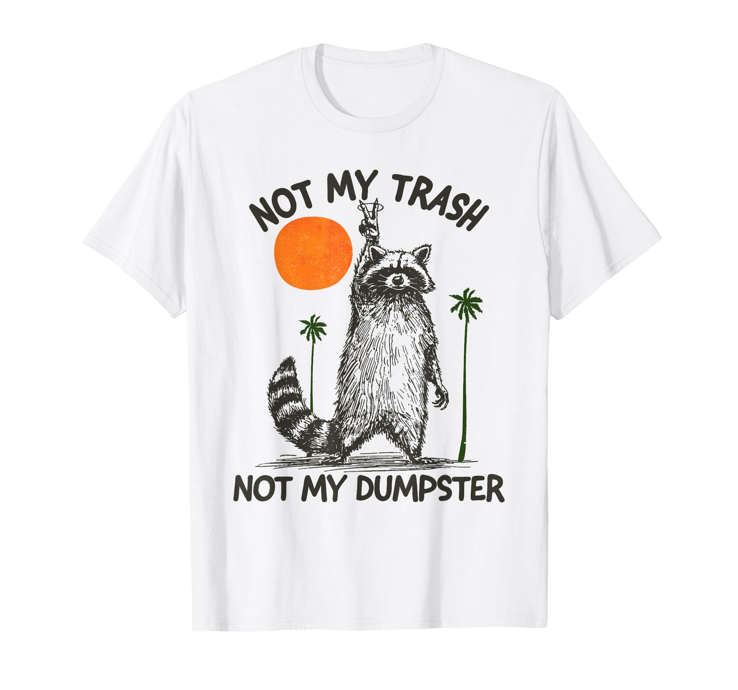 Not My Trash Not My Dumpster Funny Sarcastic Raccoon T-Shirt