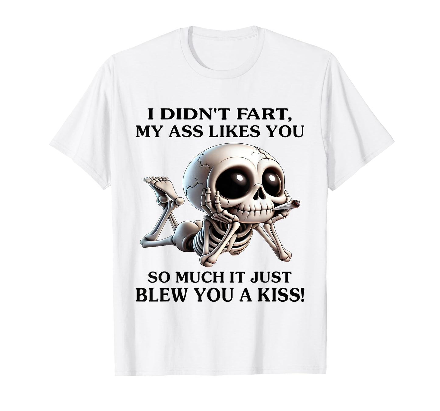 I Didn't Fart My Ass Likes You So Much It Just Blew You Kiss T-Shirt