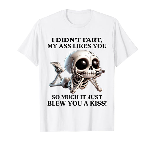 I Didn't Fart My Ass Likes You So Much It Just Blew You Kiss T-Shirt