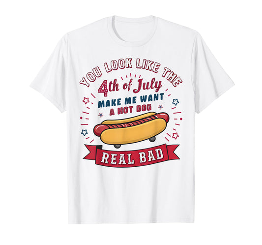 You Look Like The 4th Of July Makes Me Want HotDog Real Bad T-Shirt for Men Women Kids