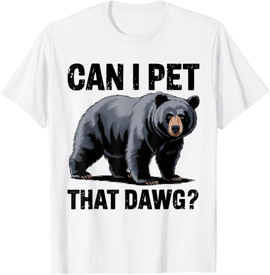 Can I Pet That Dawg? Bear Meme Humor Bear Hiking Funny Dog T-Shirt