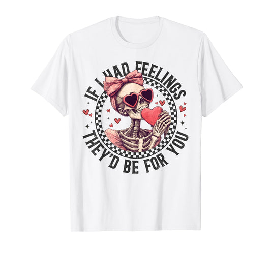 If I Had Feelings They’d Be For You Skull Girl Valentine T-Shirt