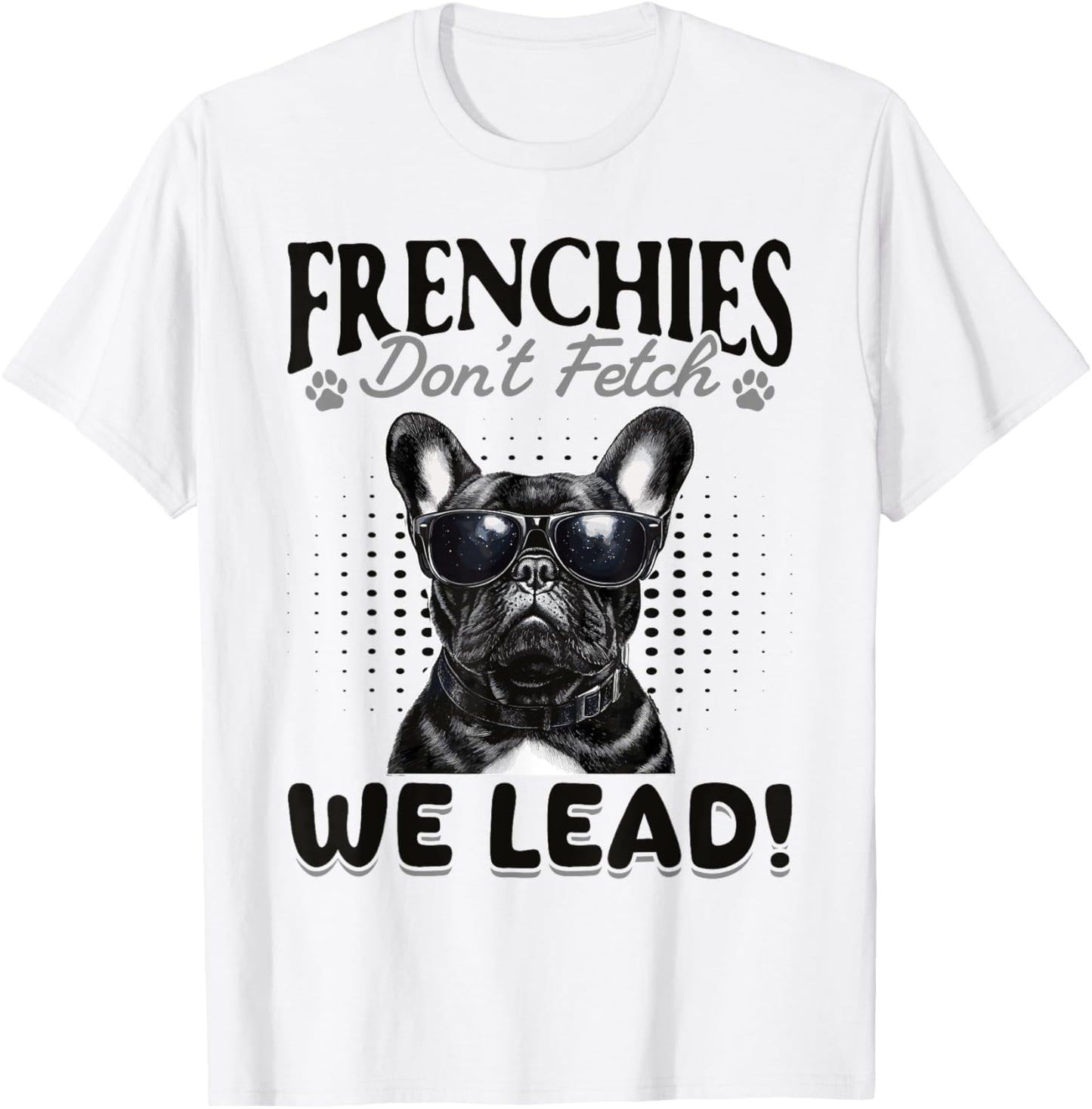 French Bulldog Frechie Dog Breed Frenchies don’t fetch... we T-Shirt