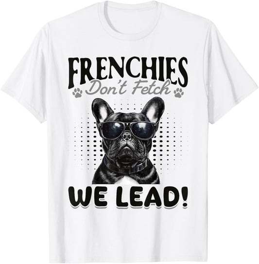 French Bulldog Frechie Dog Breed Frenchies don’t fetch... we T-Shirt