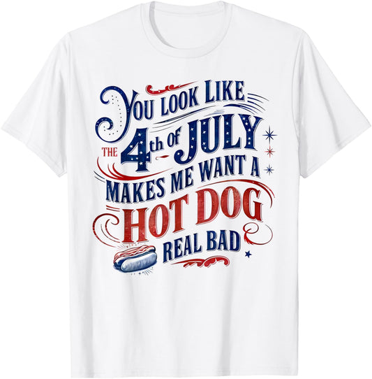 You Look Like The 4th Of July Makes Me Want A Hot Dog T-Shirt