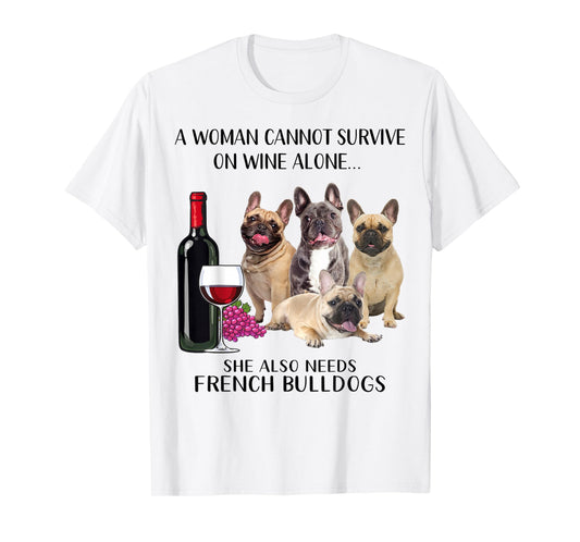 A Woman Cannot Survive On Wine Alone Frenchie Lovers T-Shirt