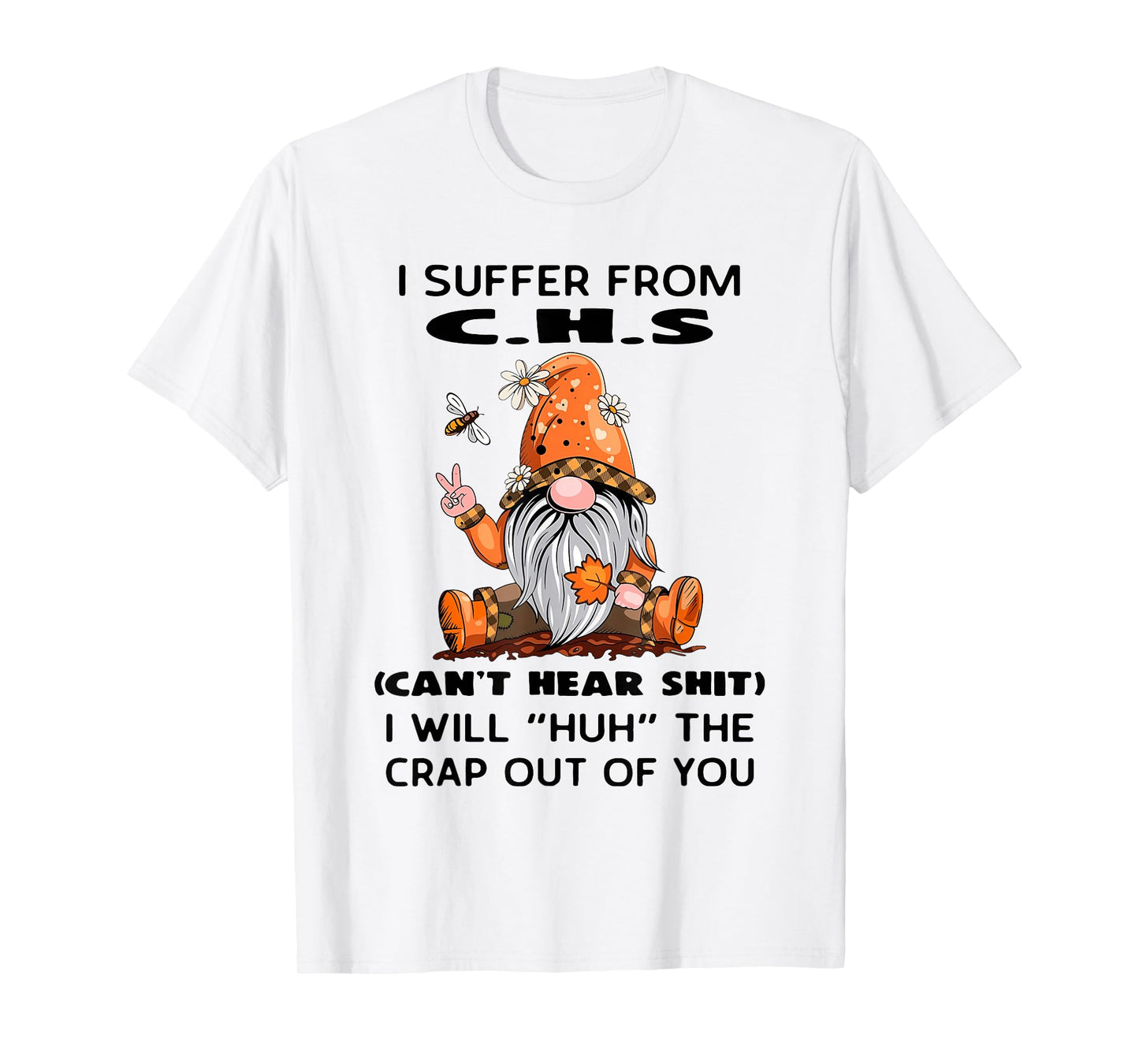 I Suffer from C.H.S Can't Hear Shit I Will Huh The Crap Out T-Shirt