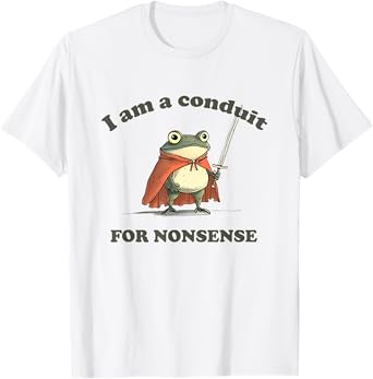 I Am A Conduit For Nonsense Funny Frog T-Shirt