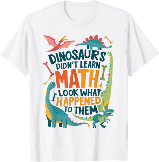 Dinosaurs Didn't Learn Math Funny Mathematics Math Teacher T-Shirt