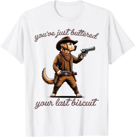 You've Just Buttered Your Last Biscuit Western Dog Cowboy T-Shirt