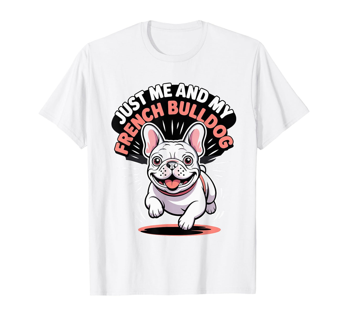 Just Me and My French Bulldog Small Dog Lover Pet Frenchie T-Shirt