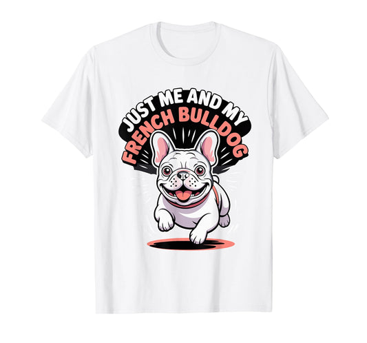 Just Me and My French Bulldog Small Dog Lover Pet Frenchie T-Shirt