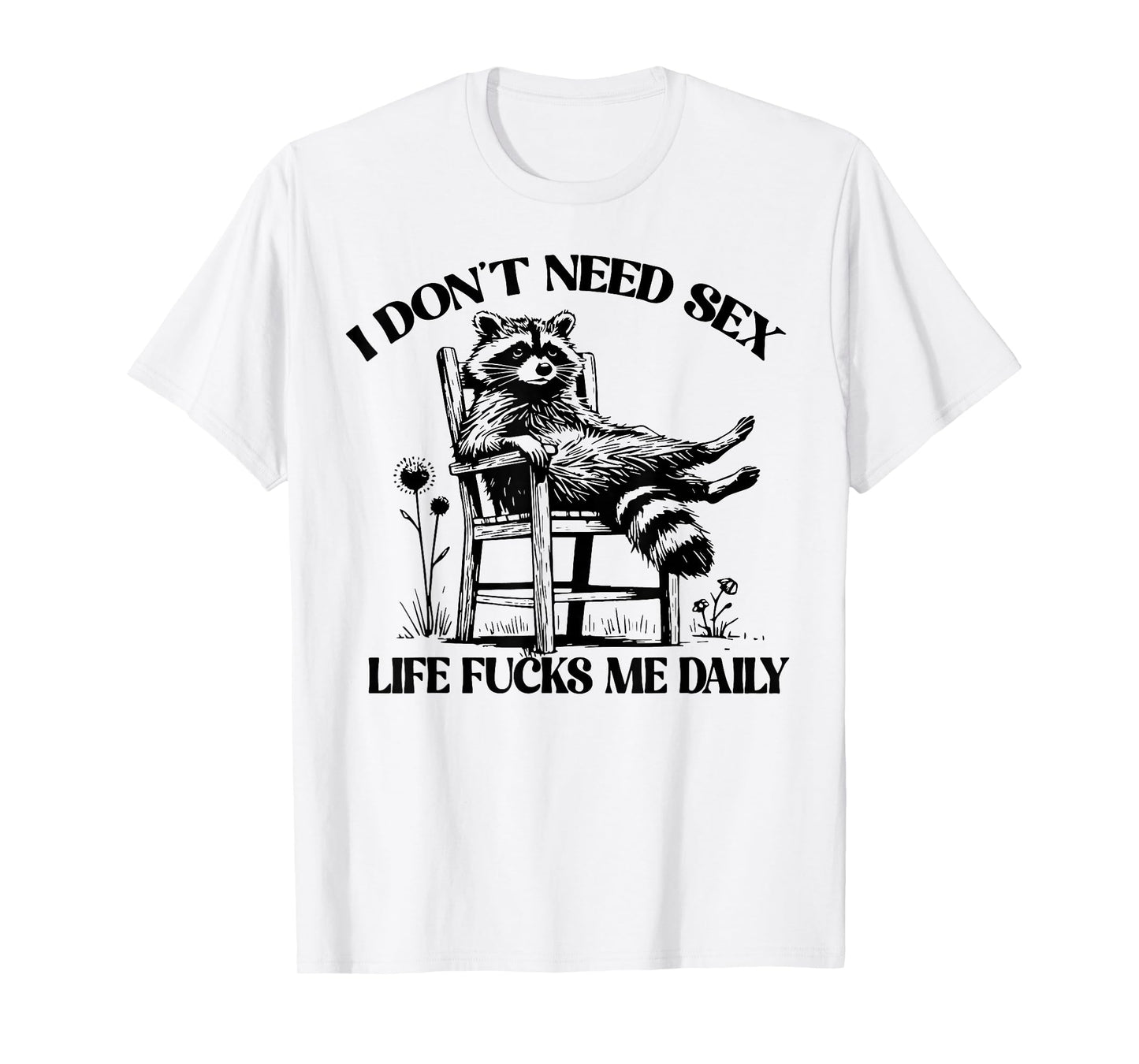 Raccoon I Don't Need Sex Life Fucks Me Daily T-Shirt