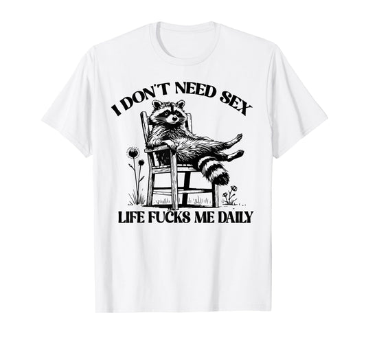Raccoon I Don't Need Sex Life Fucks Me Daily T-Shirt