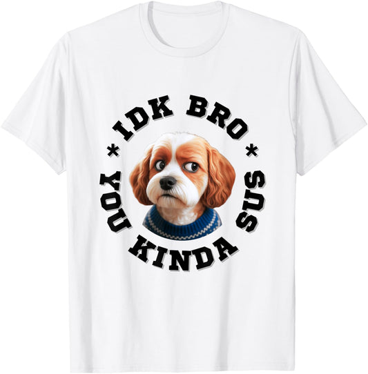 Cavachon dog IDK bro, you kind of sus cute fun dog quote T-Shirt