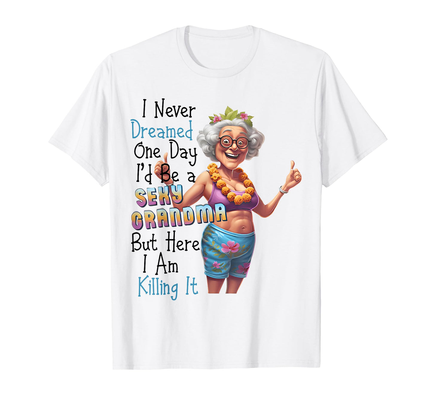 I Never Dreamed One Day I'd Be A Sexy Grandma Funny Saying T-Shirt