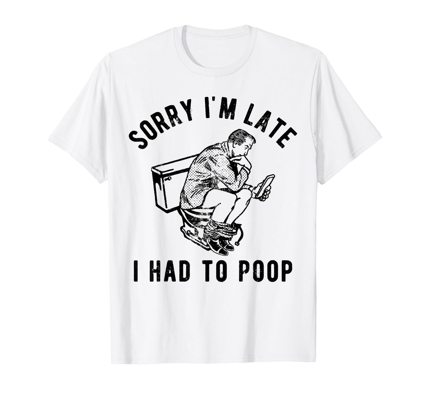 Sorry I'm Late I Had to Poop Toilet Funny Saying Quote Men T-Shirt