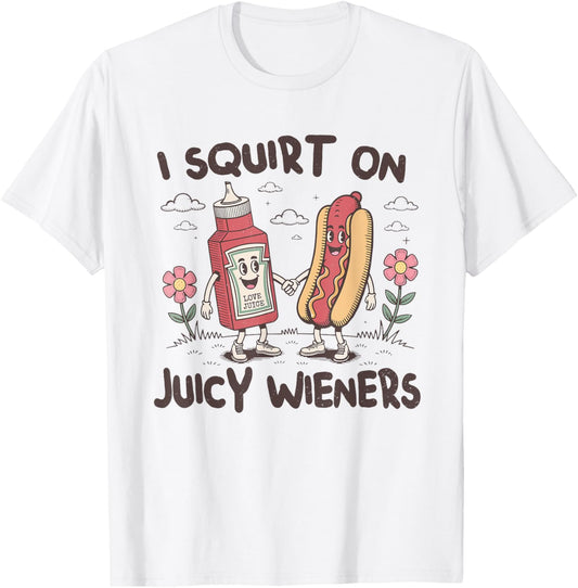 I Squirt On Juicy Wieners Funny Meme Men Women T-Shirt