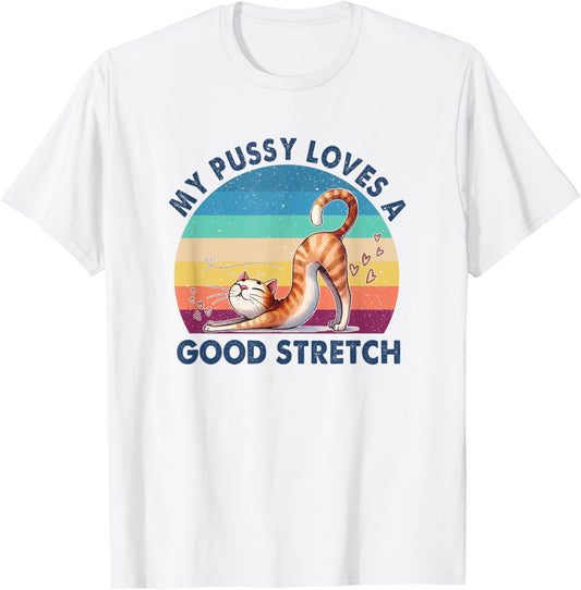 My Pussy Loves A Good Stretch Inappropriate Adult Humor Cat T-Shirt