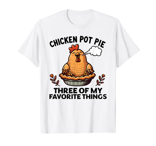 Chicken Pot Pie Three of My Favorite Things Funny Women Men T-Shirt