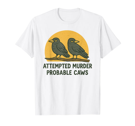 "Attempted Murder" "Probable Caws" Crow Pun Crime Joke Birds T-Shirt