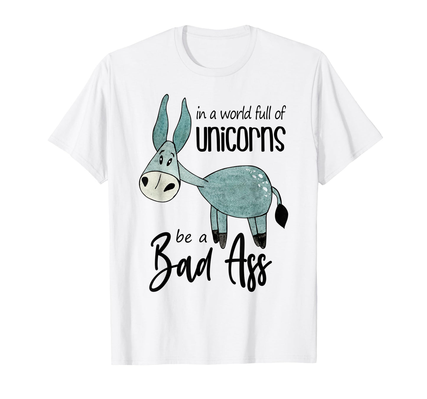 Bad Ass Donkey Novelty Top - In a World Full of Unicorns Tee T-Shirt