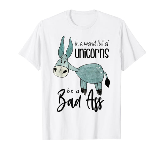 Bad Ass Donkey Novelty Top - In a World Full of Unicorns Tee T-Shirt