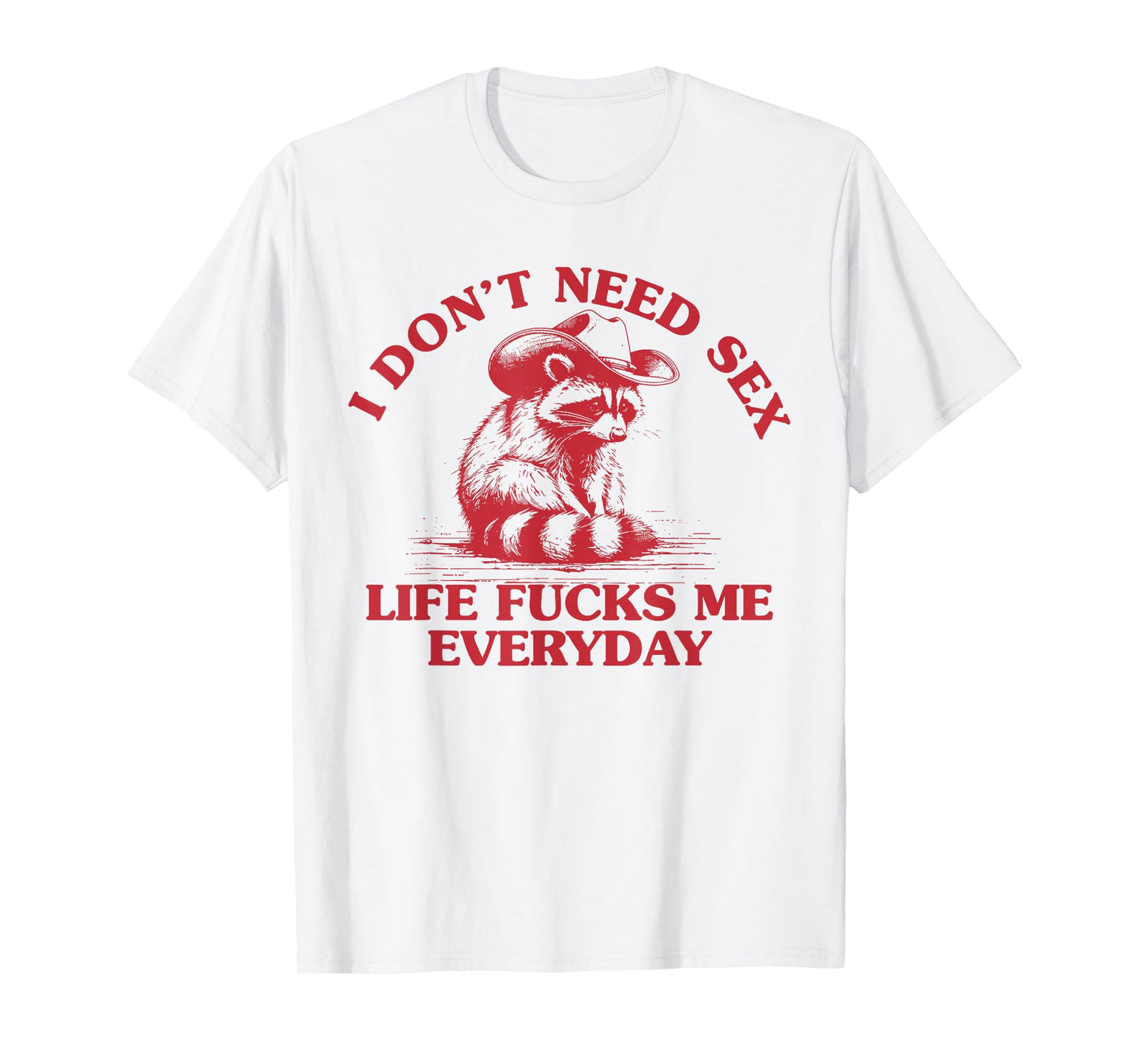 I Don't Need Sex Life Fucks Me Everyday Funny Cowboy Raccoon T-Shirt