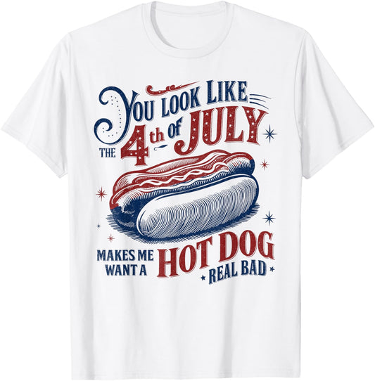 You Look Like The 4th Of July Makes Me Want A Hot Dog T-Shirt