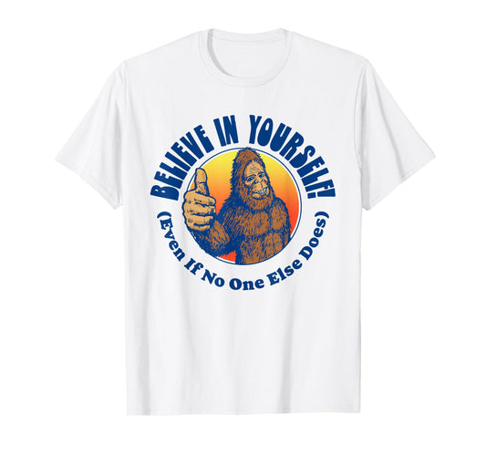 Believe In Yourself! Even If No One Else Does Funny Bigfoot T-Shirt