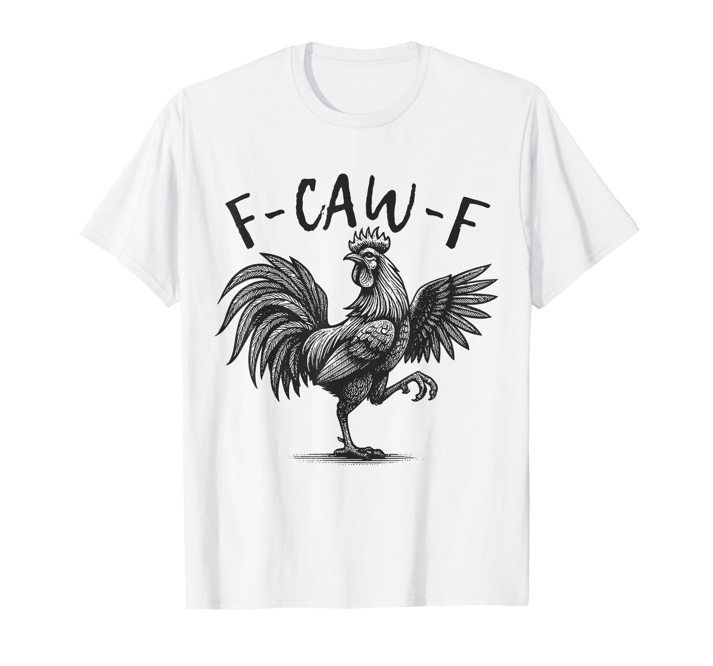 F Caw F Rooster, F-Caw-F Funny Chicken Humor T-Shirt