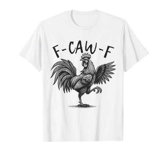 F Caw F Rooster, F-Caw-F Funny Chicken Humor T-Shirt