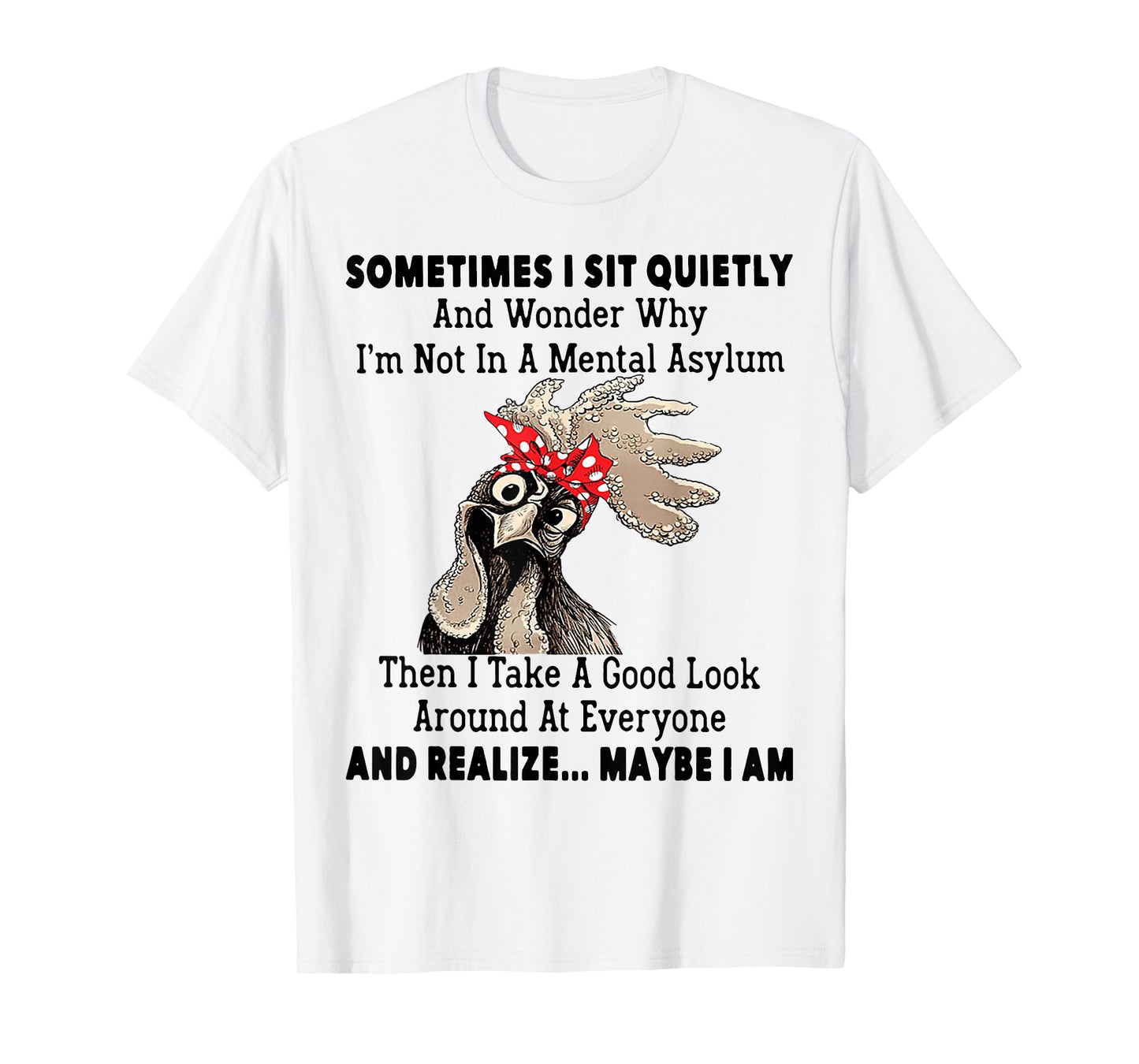 Sometimes I Sit Quietly And Wonder Why I'm Not In A Mental T-Shirt