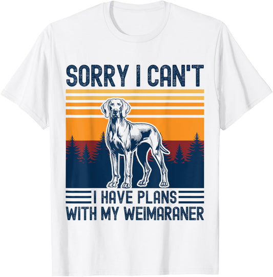 Funny Sorry I can't I have plans with my Weimaraner Dog Gag T-Shirt