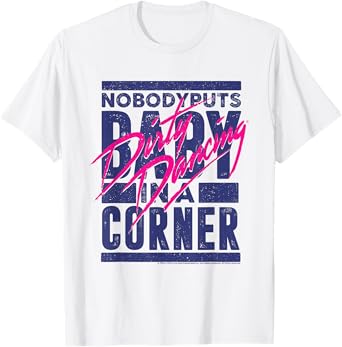Dirty Dancing Nobody Puts Baby In A Corner Johnny Quote T-Shirt