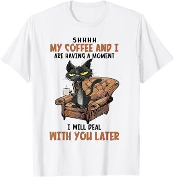 Shhh My Coffee And I Are Having A Moment Funny Cat Drinking T-Shirt