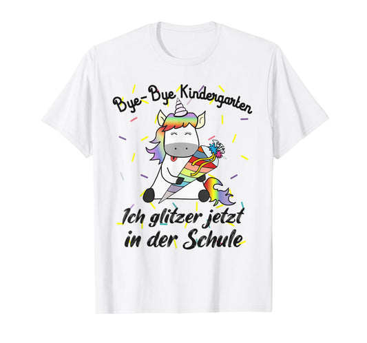 Bye Bye Kindergarten Ich glitzer jetzt in der Schule Unicorn T-Shirt