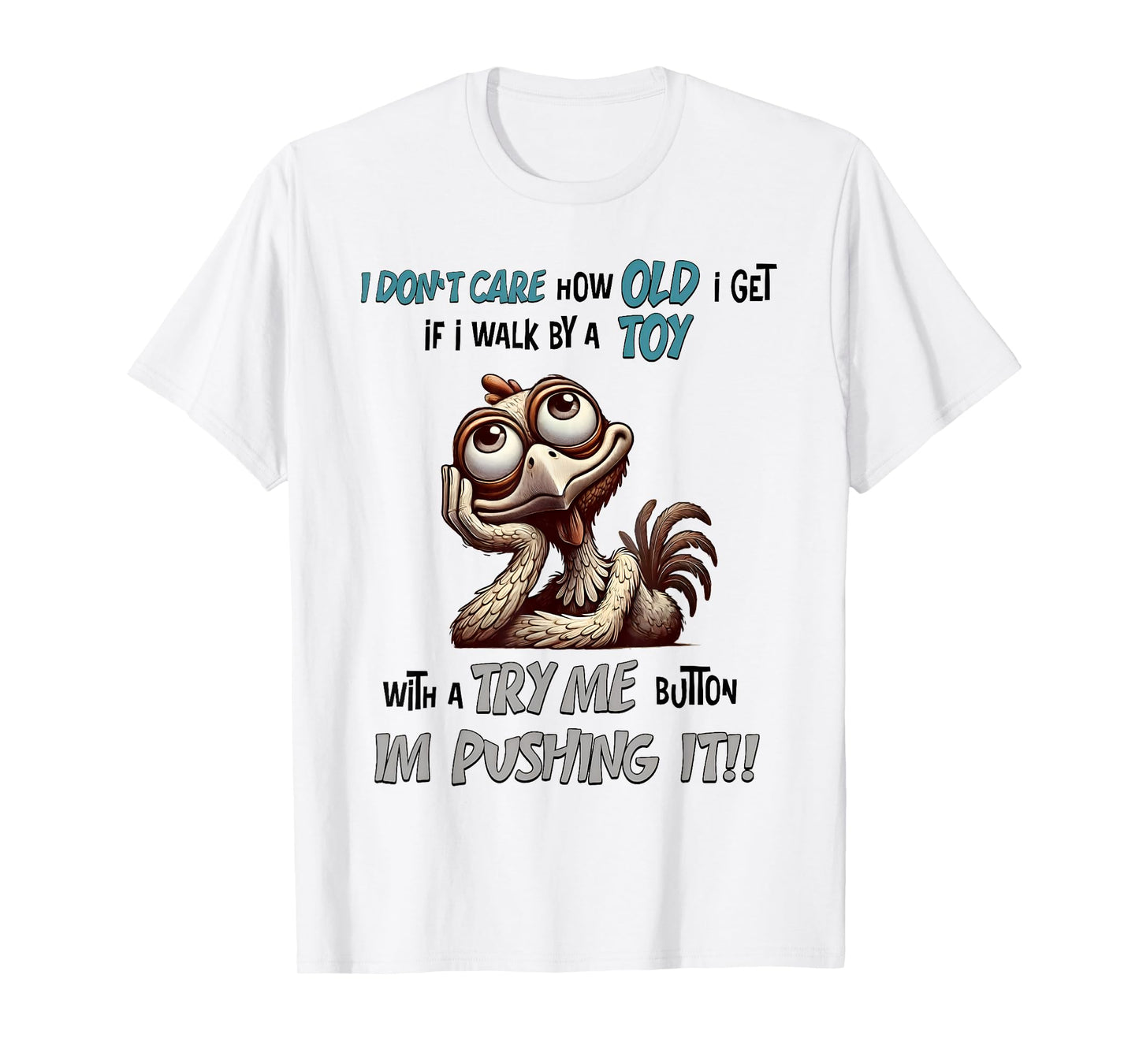 I Don’t Care How Old I Get If I Walk By Toy With A Try Me T-Shirt