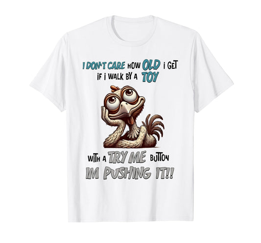 I Don’t Care How Old I Get If I Walk By Toy With A Try Me T-Shirt