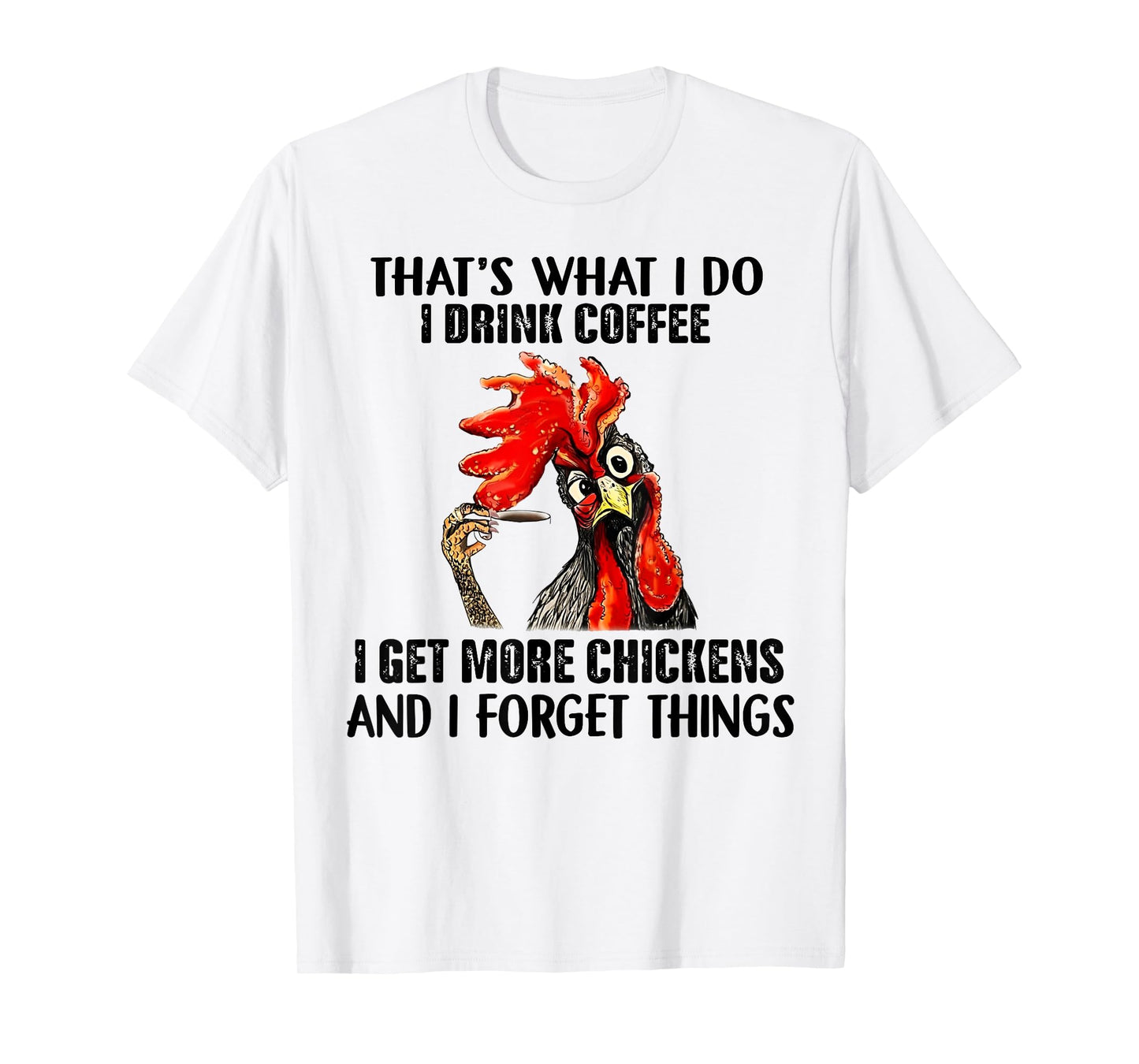 That's What I Do I Drink Coffee I Get More Chickens T-Shirt