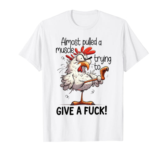 Almost Pulled A Muscle Trying to Give A Fuck - Crazy Chicken T-Shirt