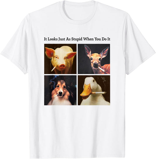 Anti Smoking Animals It Looks Just As Stupid When You Do It T-Shirt